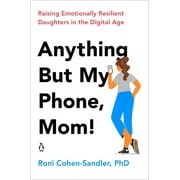 Pre-Owned Anything But My Phone, Mom!: Raising Emotionally Resilient Daughters in the Digital Age (Paperback) 0143135414 9780143135418