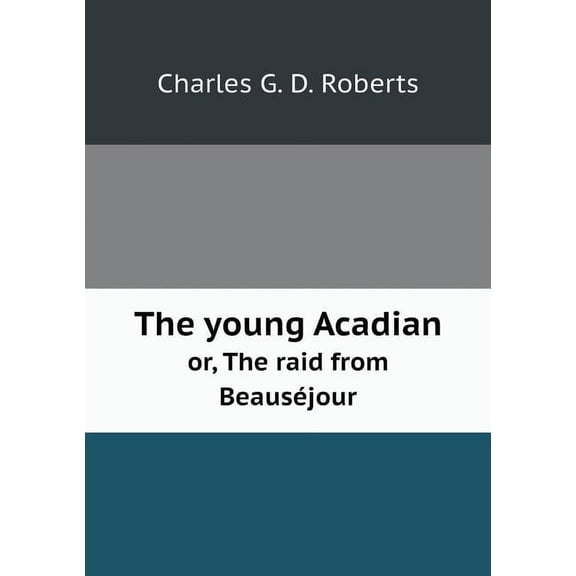The young Acadian or, The raid from Beauséjour (Paperback)