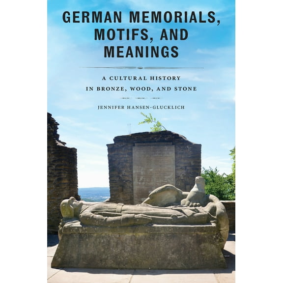 Public History in Historical Perspective German Memorials, Motifs, and Meanings: A Cultural History in Bronze, Wood, and Stone, (Paperback)