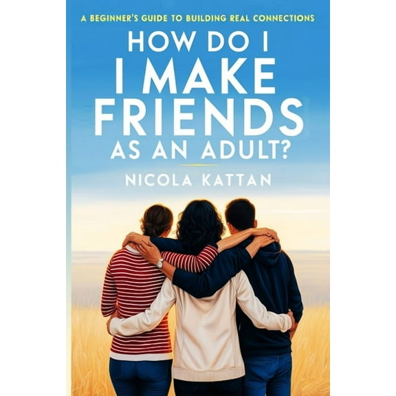 How Do I Make Friends as an Adult? A Beginner's Guide to Building Real Connections, (Paperback)