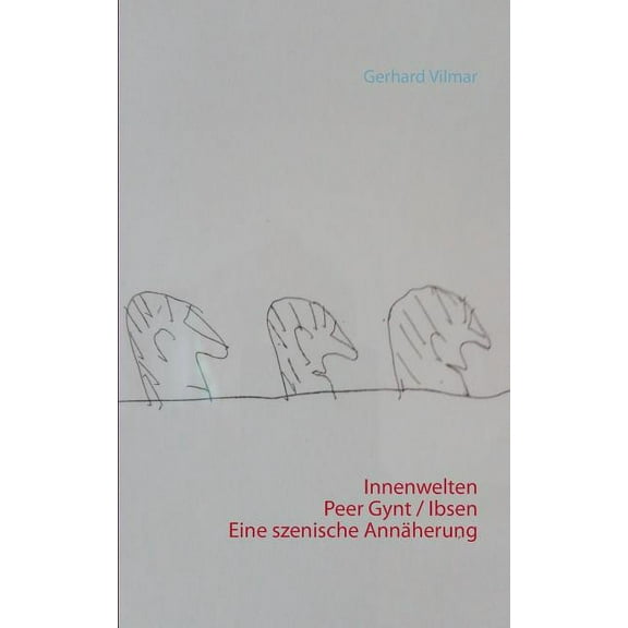 Innenwelten Peer Gynt / Ibsen Eine szenische AnnÃ¤herung, (Paperback)