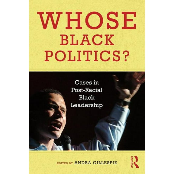Whose Black Politics?: Cases in Post-Racial Black Leadership, (Paperback)