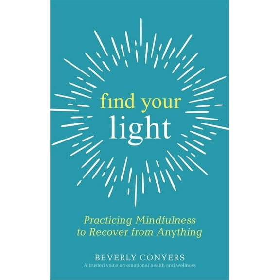 Find Your Light: Practicing Mindfulness to Recover from Anything, (Paperback)