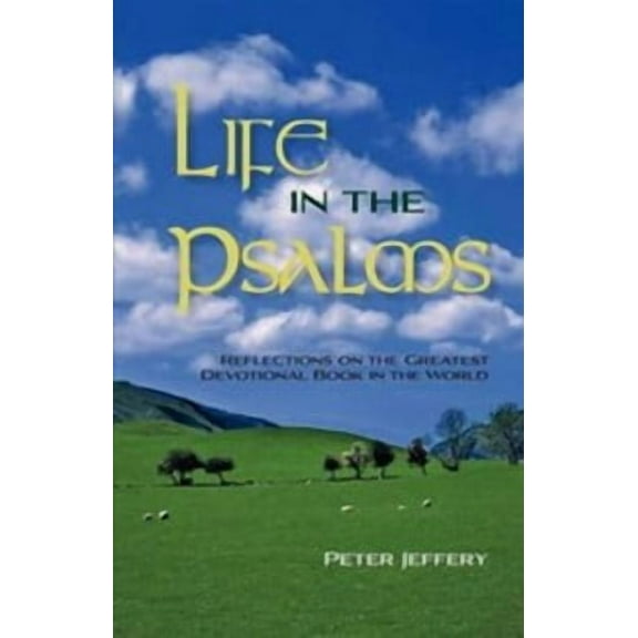 Life In The Psalms: Reflections On The Greatest Devotional Book In The World