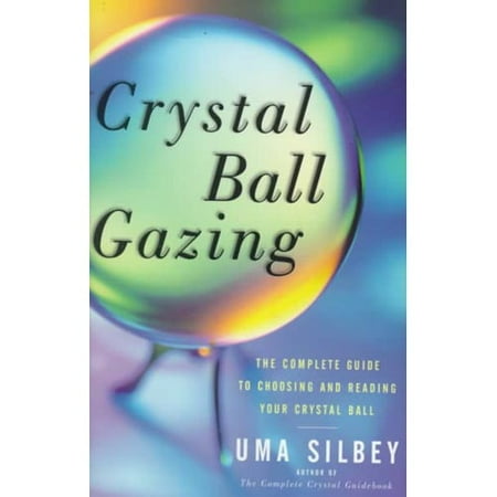 Crystal Ball Gazing: The Complete Guide to Choosing and Reading Your Crystal Ball
