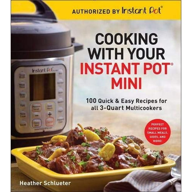 Cuisiner avec votre Instant Pot (R) Mini : 100 recettes rapides et