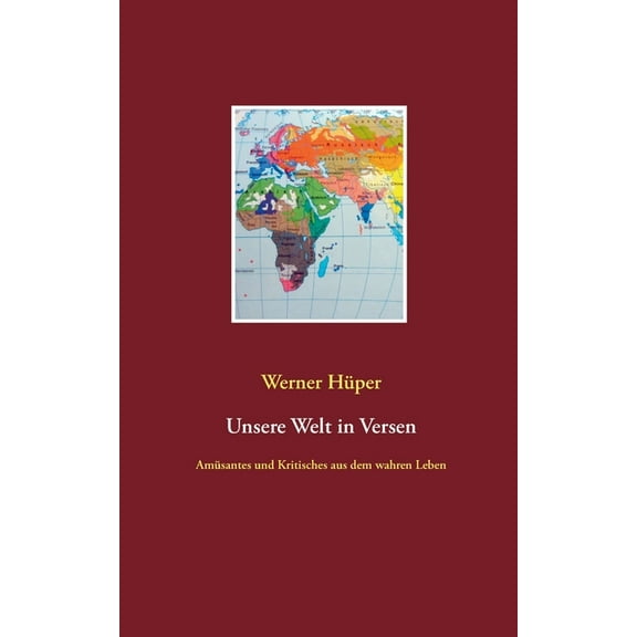 Unsere Welt in Versen: AmÃ¼santes und Kritisches aus dem wahren Leben, (Paperback)