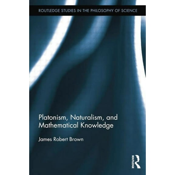 Routledge Studies in the Philosophy of S Platonism, Naturalism, and Mathematical Knowledge, (Paperback)