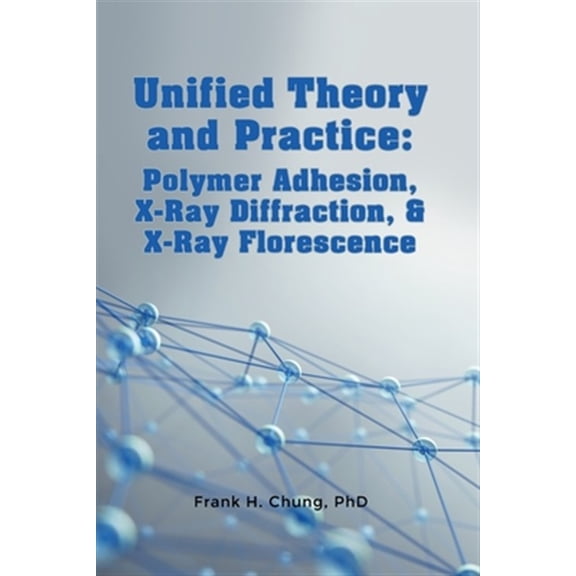 Pre-Owned Unified Theory and Practice : Polymer Adhesion, X-ray Diffraction, & X-ray Florescence