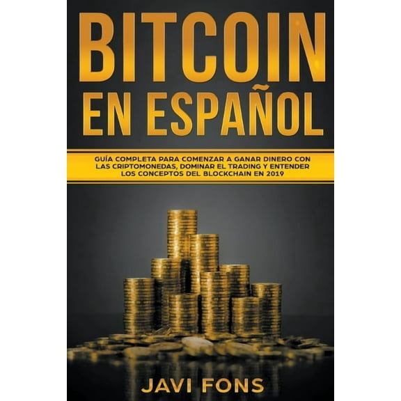 Bitcoin en EspaÃ±ol: GuÃ­a Completa para Comenzar a ganar dinero con las Criptomonedas, dominar el Trading y entender los , (Paperback)