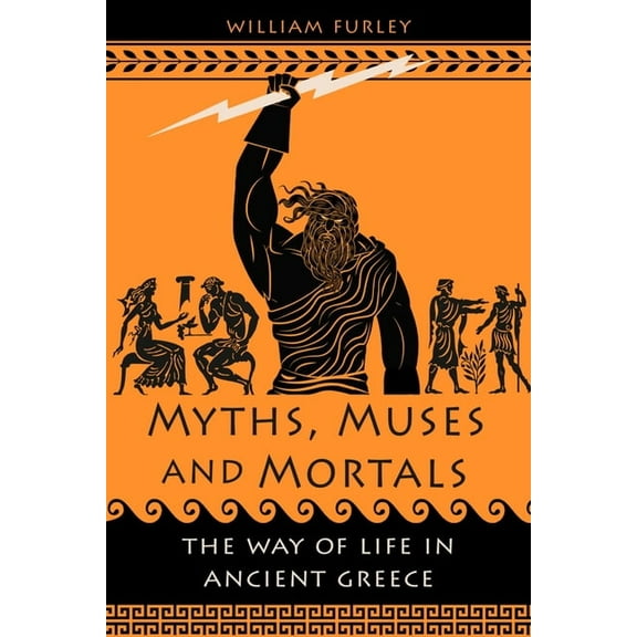 Myths, Muses and Mortals: The Way of Life in Ancient Greece, (Hardcover)