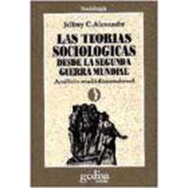 LAS TEORIAS SOCIOLOGICAS DESDE LA SEGUNDA GUERRA MUNDIAL GEDISA JEFFREY C. ALEXANDER
