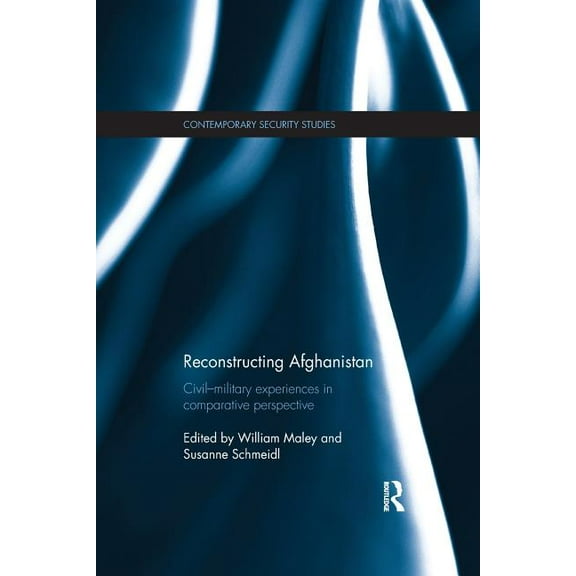 Contemporary Security Studies Reconstructing Afghanistan: Civil-Military Experiences in Comparative Perspective, (Paperback)