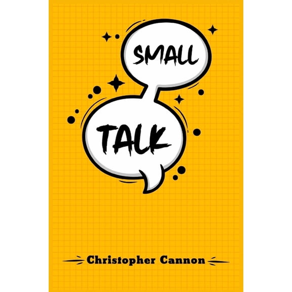 Small Talk: Relationship building and the art of persuasion. How to Confide in People, Calm Your Nerves, and Boost Your , (Paperback)