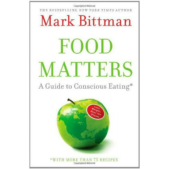 Food Matters: A Guide to Conscious Eating with More Than 75 Recipes (Hardcover) by Mark Bittman