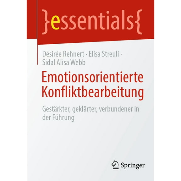 Essentials Emotionsorientierte Konfliktbearbeitung: Gestärkter, Geklärter, Verbundener in Der Führung, (Paperback)