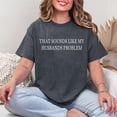 thumbnail image 3 of Sounds Like My Husbands Problem Husband Shirt Men’s And Women’s Graphic Tee 100% Cotton by TBun, Full Sizes S-5XL, 3 of 5