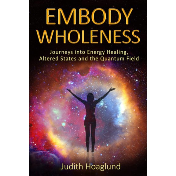 Pre-Owned Embody Wholeness: Journeys into Energy Healing, Altered States and the Quantum Field, 9780578966694, 0578966697, Paperback, Large type / Large print edition