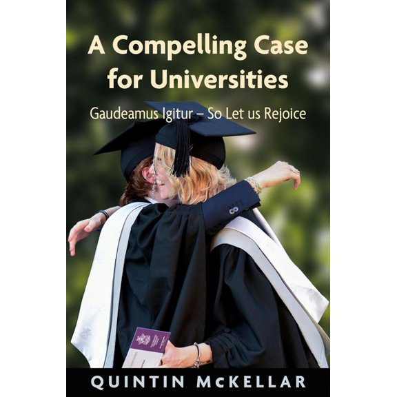 A Compelling Case for Universities: Gaudeamus Igitur - So Let Us Rejoice, (Paperback)