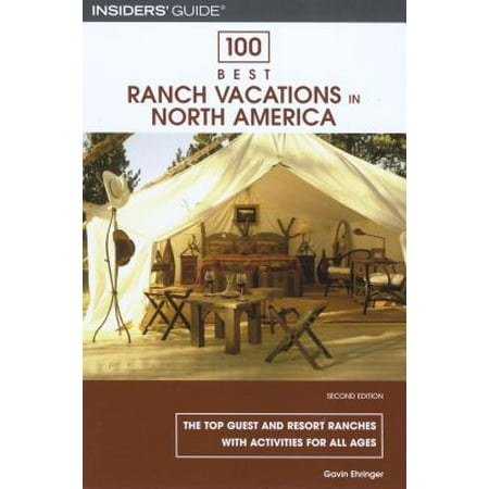 100 Best Ranch Vacations in North America : The Top Guest and Resort Ranches with Activities for All (Best Ranch Holidays In America)