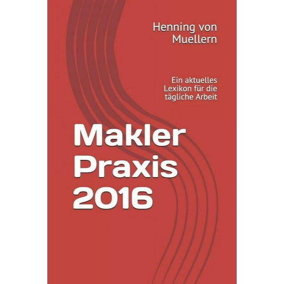 Makler Praxis 2016: Ein Aktuelles Lexikon Für Die Tägliche Arbeit (Paperback)