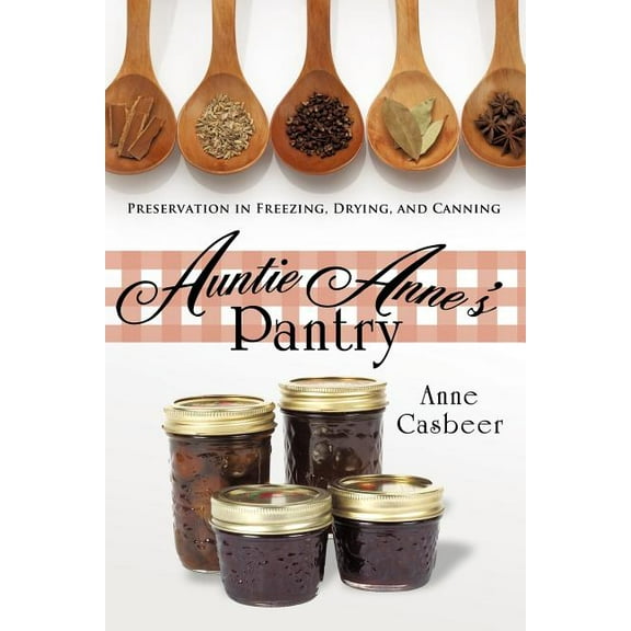 Auntie Anne's Pantry: Preservation in Freezing, Drying, and Canning, (Paperback)