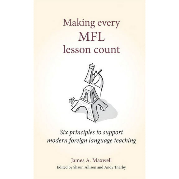 Making Every Lesson Count: Making Every Mfl Lesson Count: Six Principles to Support Modern Foreign Language Teaching (Paperback)