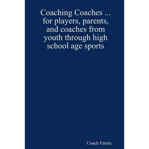 Coaching Coaches ... for players, parents, and coaches from youth through high school age sports, (Paperback)