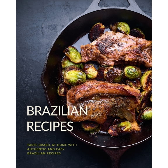 Brazilian Recipes: Taste Brazil at Home with Authentic and Easy Brazilian Recipes (2nd Edition) (Paperback)
