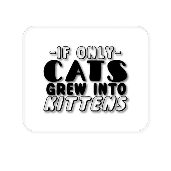 DistinctInk Mouse Pad - 1/4" Foam Rubber - If Only Cats Grew Into Kittens