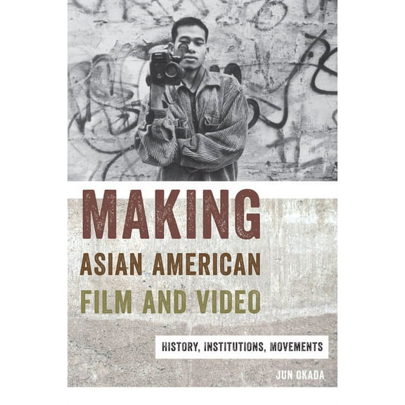 Asian American Studies Today Making Asian American Film and Video: History, Institutions, Movements, (Hardcover)