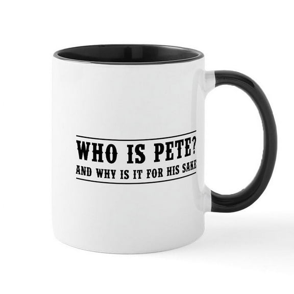 CafePress - Who Is Pete? And Why Is It For His Sake Mugs - 11 oz Ceramic Mug - Novelty Coffee Tea Cup