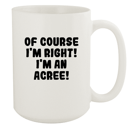 

Of Course I m Right! I m An Acree! - Ceramic 15oz White Mug White