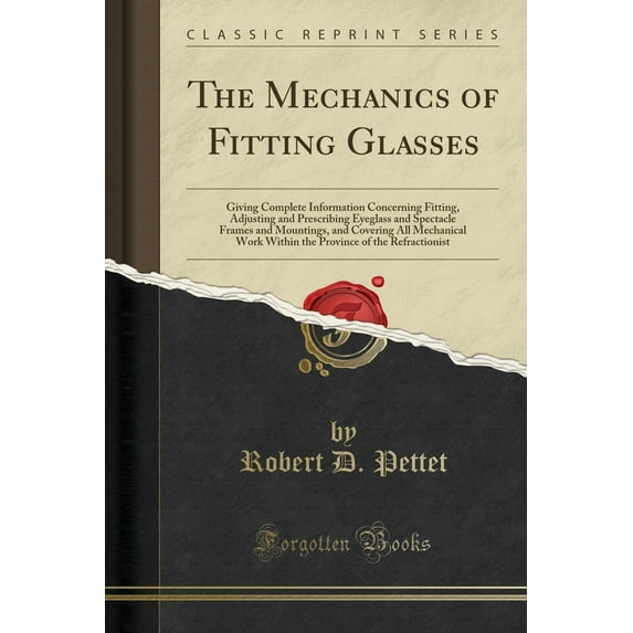 The Mechanics of Fitting Glasses : Giving Complete Information Concerning Fitting, Adjusting and Prescribing Eyeglass and Spectacle Frames and Mountings, and Covering All Mechanical Work Within the Province of the Refractionist (Classic Reprint)