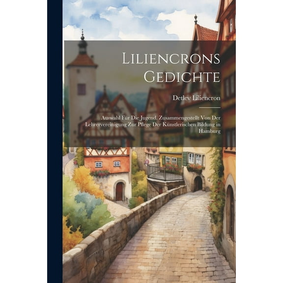 Liliencrons Gedichte: Auswahl Für Die Jugend. Zusammengestellt Von Der Lehrervereinigung Zur Pflege Der Künstlerischen Bildung in Hamburg (Paperback)