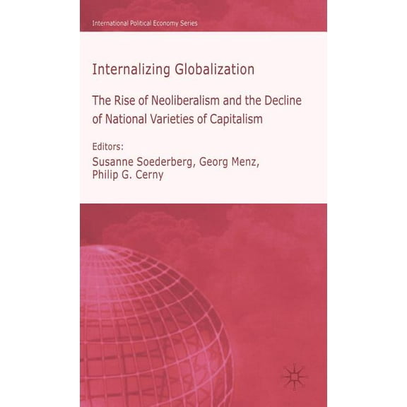 International Political Economy Internalizing Globalization: The Rise of Neoliberalism and the Decline of National Varieties of Capitalism, (Hardcover)