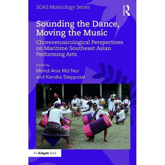 Soas Studies in Music Sounding the Dance, Moving the Music: Choreomusicological Perspectives on Maritime Southeast Asian Performing Arts, (Hardcover)