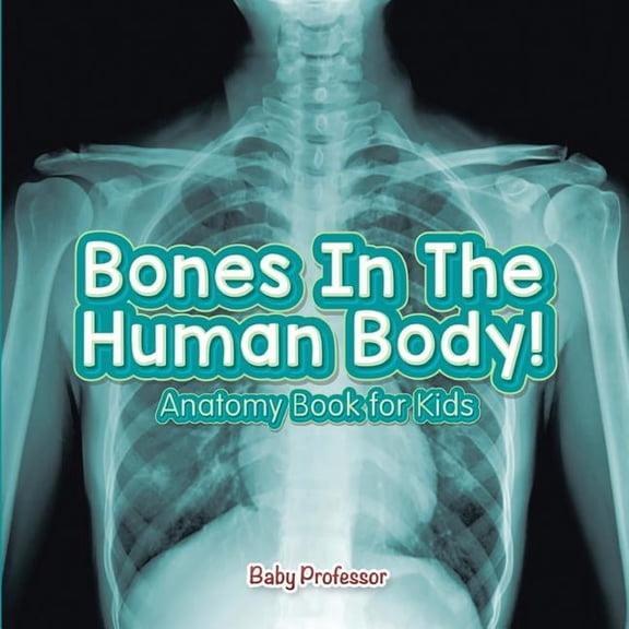 Bones In The Human Body! Anatomy Book for Kids, (Paperback)
