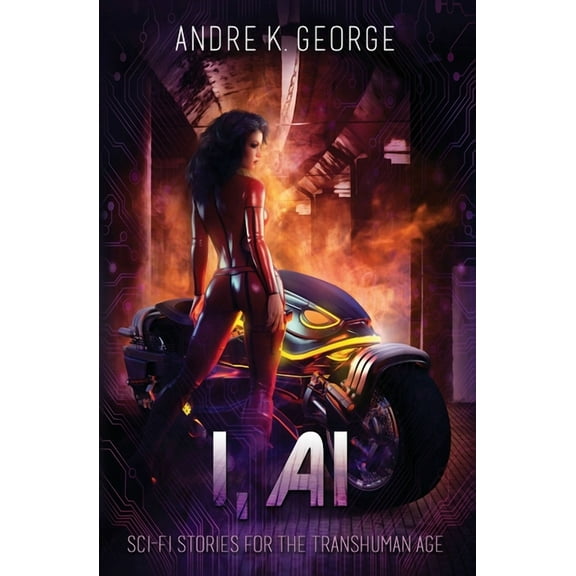I, AI: Sci-Fi Stories for the Transhuman Age (Paperback) by Andre K George