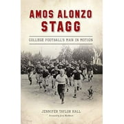 Amos Alonzo Stagg: College Footballs Man in Motion  Sports   Paperback  146714522X 9781467145220 Jennifer Taylor Hall