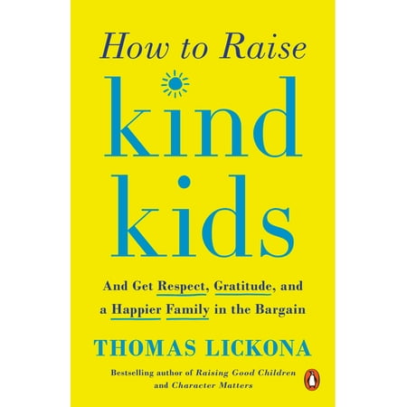 How to Raise Kind Kids : And Get Respect, Gratitude, and a Happier Family in the