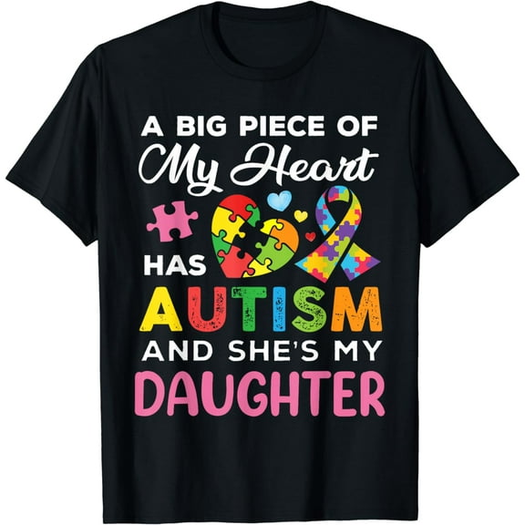 A Big Piece Of My Heart Has Autism and She Is My Daughter T-Shirt