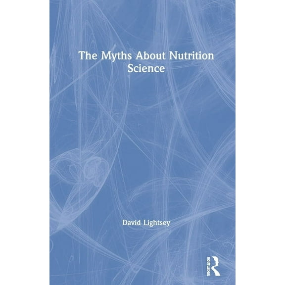 The Myths About Nutrition Science, (Hardcover)