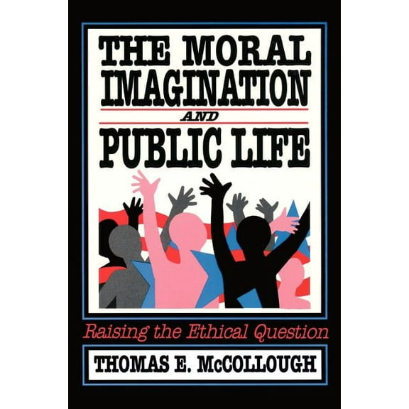 The Moral Imagination and Public Life: Raising the Ethical Question