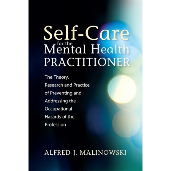 Self-Care for the Mental Health Practitioner: The Theory, Research, and Practice of Preventing and Addressing the Occupa, (Paperback)