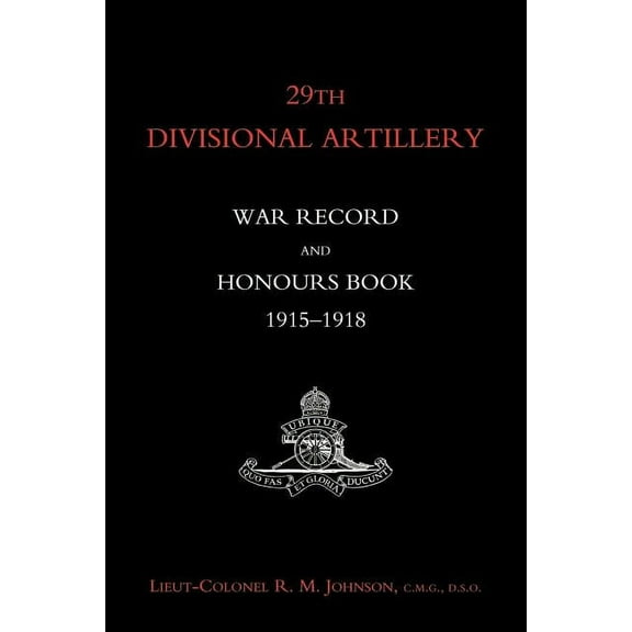 29th Divisional Artillery War Record and Honours Book 1915-1918., (Paperback)