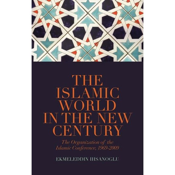 Islamic World in the New Century: The Organisation of the Islamic Conference, 1969-2009, (Hardcover)