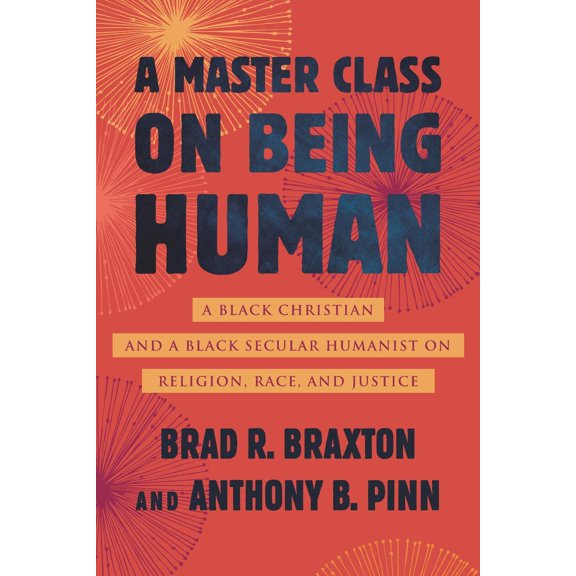A Master Class on Being Human : A Black Christian and a Black Secular Humanist on Religion, Race, and Justice (Hardcover)