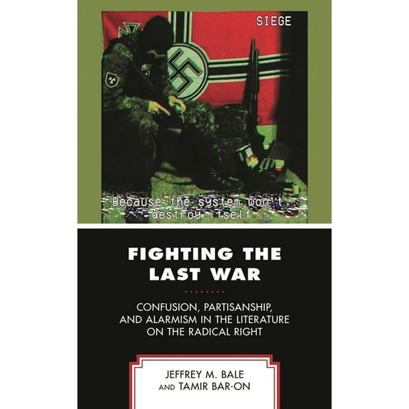 Fighting the Last War: Confusion, Partisanship, and Alarmism in the Literature on the Radical Right, (Paperback)