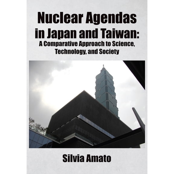 Nuclear Agendas in Japan and Taiwan: A Comparative Approach to Science, Technology, and Society, (Hardcover)
